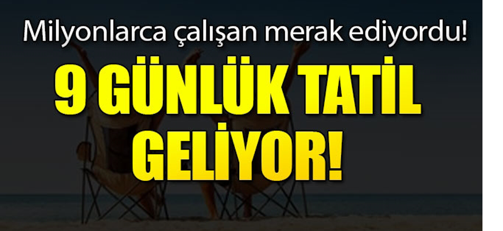 9 Günlük Tatil Geliyor