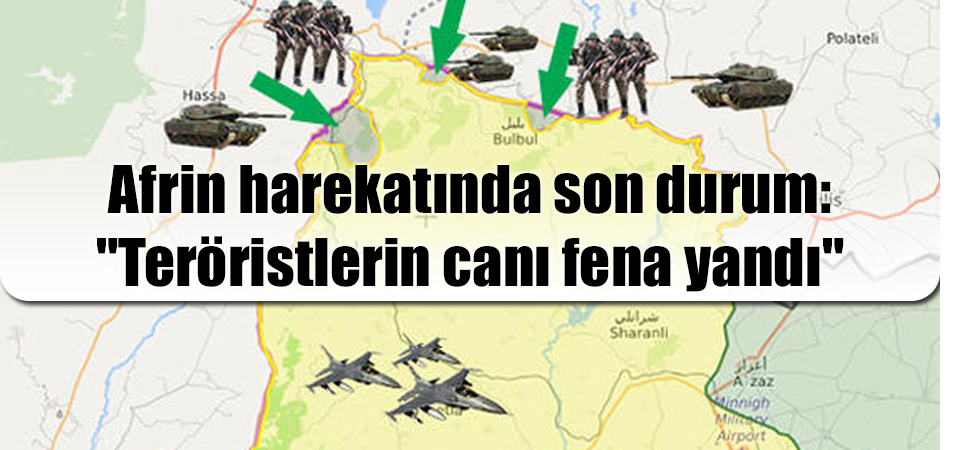 Afrin harekatında son durum: "Teröristlerin canı fena yandı"