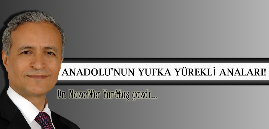 ANADOLU'NUN YUFKA YÜREKLİ ANALARI!