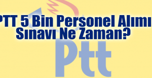 PTT 5 Bin Personel Alımı Sınavı Ne Zaman?